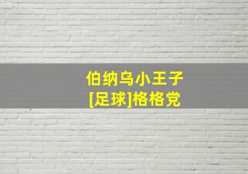 伯纳乌小王子[足球]格格党